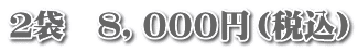2袋 8,000円(税込)